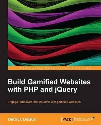 Build Gamified Websites With Php And Jquery - Detrick Deb...
