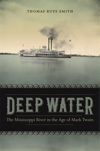 Deep Water: The Mississippi River In The Age Of Mark Twain, De Smith, Thomas Ruys. Editorial Louisiana St Univ Pr, Tapa Dura En Inglés