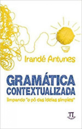 Gramática Contextualizada: Limpando O Po Das Ideias Simples, De Antunes, Irande. Editora Parabola, Capa Mole, Edição 1ª Edição - 2014 Em Português