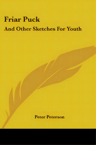 Friar Puck: And Other Sketches For Youth, De Peterson, Peter. Editorial Kessinger Pub Llc, Tapa Blanda En Inglés