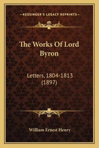 The Works Of Lord Byron: Letters, 1804-1813 (1897), De Henry, William Ernest., Vol. 1. Editorial Kessinger Pub Llc, Tapa Blanda En Inglés