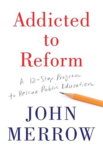 Addicted To Reform: A 12-step Program To Rescue Publ