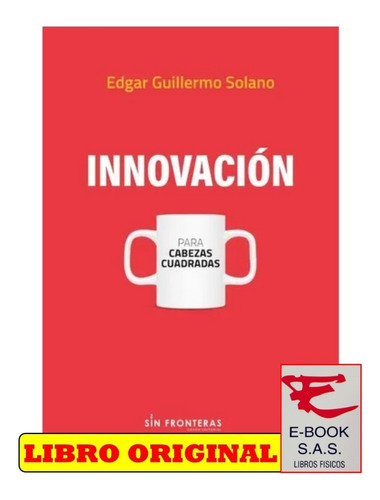 Innovación - Para Cabezas Cuadradas, De Edgar Guillermo Solano. Editorial Grupo Sin Fronteras, Tapa Blanda, Edición 2 En Español, 2022