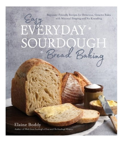 Easy Everyday Sourdough Bread Baking - Elaine Boddy. Eb7