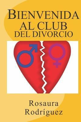 Bienvenida Al Club Del Divorcio - Rosaura Rodriguez
