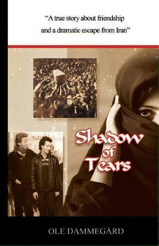 Shadow Of Tears: A True Story About Friendship And A Dramatic Escape From Iran, De Ole Dammegard., Vol. 1. Editorial Createspace Independent Publishing Platform, Tapa Blanda En Inglés