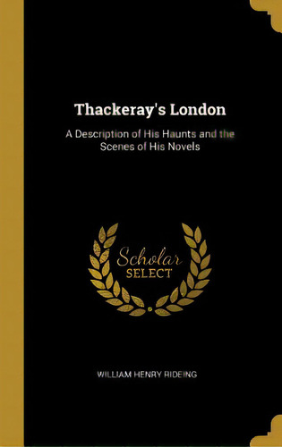 Thackeray's London: A Description Of His Haunts And The Scenes Of His Novels, De Rideing, William Henry. Editorial Wentworth Pr, Tapa Dura En Inglés