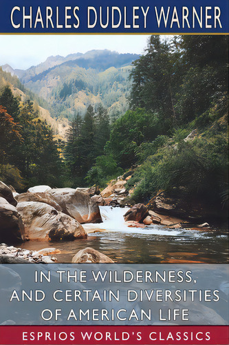In The Wilderness, And Certain Diversities Of American Life (esprios Classics), De Warner, Charles Dudley. Editorial Blurb Inc, Tapa Blanda En Inglés