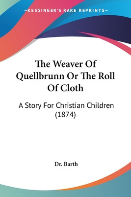 Libro The Weaver Of Quellbrunn Or The Roll Of Cloth: A St...