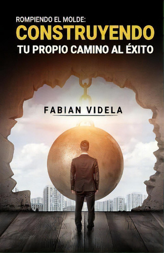 Rompiendo El Molde : Construyendo Tu Propio Camino Al Exito, De Fabian Videla. Editorial Smarter Investments Corp, Tapa Blanda En Español