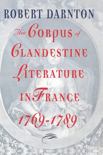 The Corpus Of Clandestine Literature In France, 1769-1789, De Darnton, Robert. Editorial W W Norton & Co, Tapa Blanda En Inglés