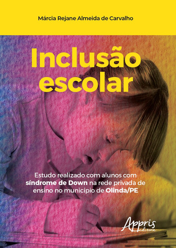 Inclusão escolar: estudo realizado com alunos com síndrome de down na rede privada de ensino no município de olinda/pe, de Carvalho, Márcia Rejane Almeida De. Editorial Appris Editora e Livraria Eireli - ME, capa mole em português, 2018