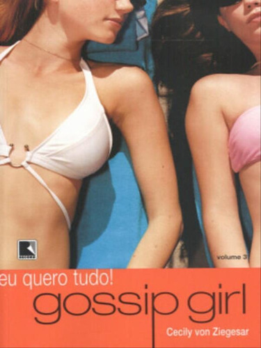 Gossip Girl: Eu Quero Tudo! (vol. 3) - Vol. 3, De Ziegesar, Cecily Von. Editora Galera Record, Capa Mole, Edição 10ª Edição - 2005 Em Português