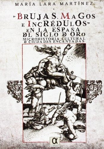 Brujas, Magos E Incrãâ©dulos En La Espaãâ±a Del Siglo De Oro. Microhistoria Cultural De Ciudade..., De Lara Martínez, María. Editorial Alderaban, Tapa Blanda En Español