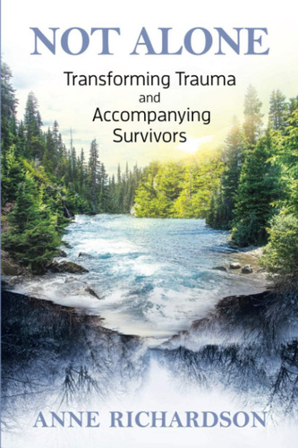 Not Alone: Transforming Trauma And Accompanying Survivors, De Richardson, Anne., Vol. 1. Editorial A.m. Richardson Publishing, Tapa Blanda En Inglés
