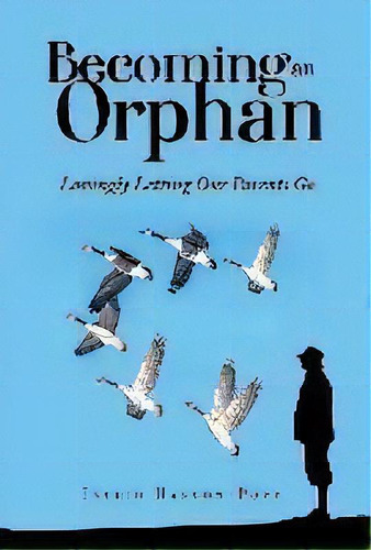 Becoming An Orphan : Lovingly Letting Our Parents Go, De Ingrid Hanson-popp. Editorial Author Academy Elite, Tapa Dura En Inglés