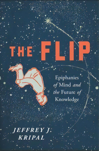 The Flip : Epiphanies Of Mind And The Future Of Knowledge, De Jeffrey J. Kripal. Editorial Bellevue Literary Press, Tapa Blanda En Inglés