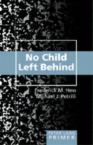 No Child Left Behind Primer, De Frederick M. Hess. Editorial Peter Lang Publishing Inc, Tapa Blanda En Inglés