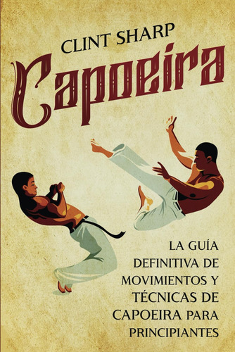 Libro: Capoeira: La Guía Definitiva De Movimientos Y Técnica
