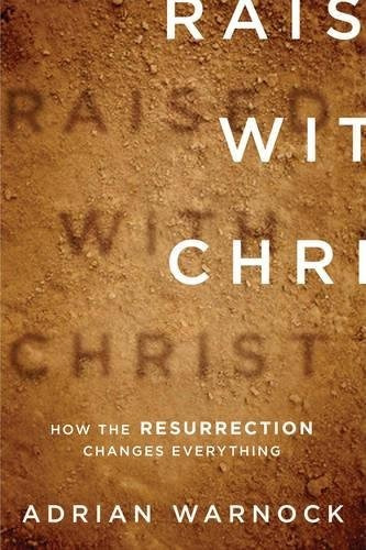 Raised With Christ How The Resurrection Changes Everything