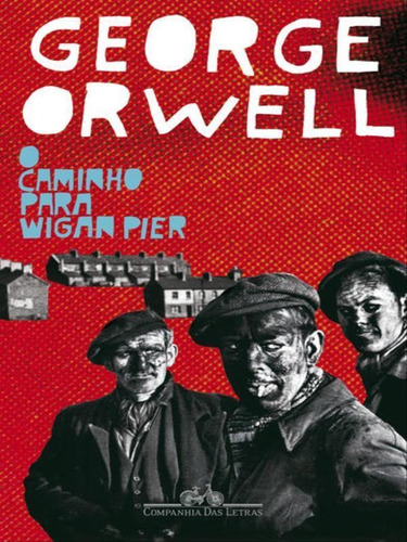 O Caminho Para Wigan Pier, De Orwell, George. Editora Companhia Das Letras, Capa Mole, Edição 1ª Edição - 2010 Em Português