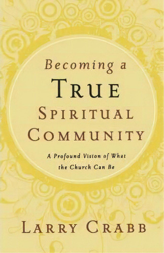 Becoming A True Spiritual Community, De Larry Crabb. Editorial Thomas Nelson Publishers, Tapa Blanda En Inglés