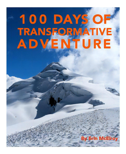 100 Days Of Transformative Adventure: Inspirational Photography And Stories Of Exploring Nature W..., De Mcelroy, Erin. Editorial Blurb Inc, Tapa Blanda En Inglés
