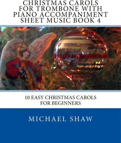 Christmas Carols For Trombone With Piano Accompaniment Sheet Music Book 4, De Michael Shaw. Editorial Createspace Independent Publishing Platform, Tapa Blanda En Inglés