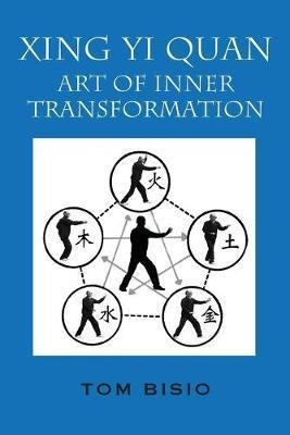 Xing Yi Quan : Art Of Inner Transformation - Tom Bisio