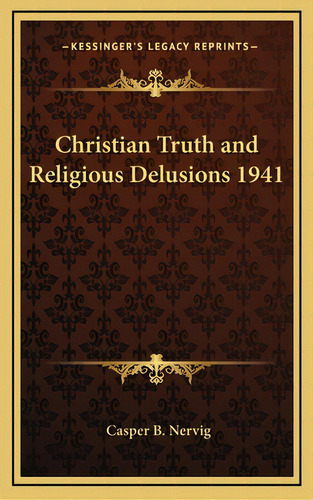 Christian Truth And Religious Delusions 1941, De Nervig, Casper B.. Editorial Kessinger Pub Llc, Tapa Dura En Inglés