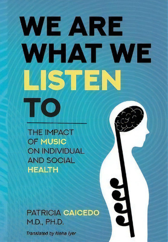 We Are What We Listen To : The Impact Of Music On Individual And Social Health, De Patricia Caicedo. Editorial Mundo Arts, Tapa Dura En Inglés