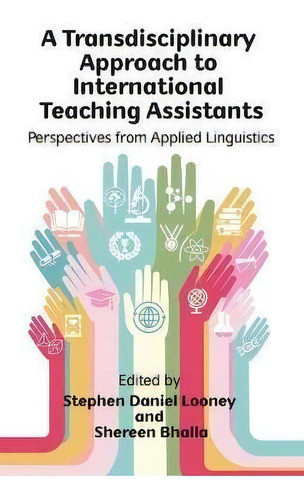 A Transdisciplinary Approach To International Teaching Assistants : Perspectives From Applied Lin..., De Stephen Daniel Looney. Editorial Multilingual Matters, Tapa Dura En Inglés