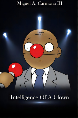 Intelligence Of A Clown, De Carmona, Miguel Angel, Iii. Editorial Lulu Pr, Tapa Blanda En Inglés