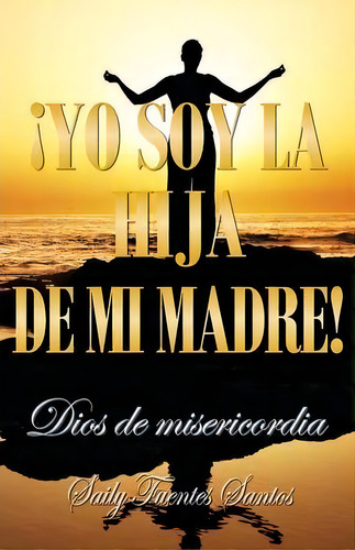 Yo Soy La Hija De Mi Madre!, De Saily Fuentes Santos. Editorial Palibrio, Tapa Blanda En Español