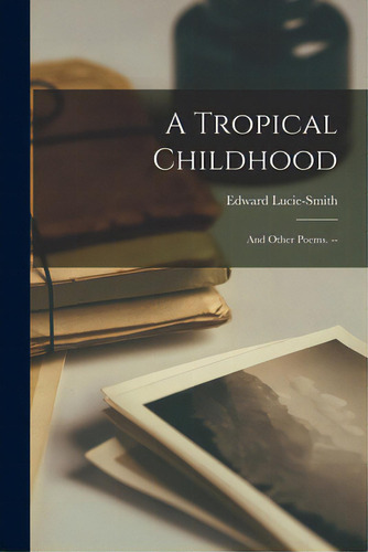 A Tropical Childhood: And Other Poems. --: And Other Poems, De Lucie-smith, Edward., Vol. 1. Editorial Hassell Street Pr, Tapa Blanda En Inglés