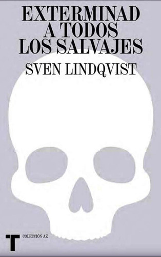 Exterminad A Todos Los Salvajes - Sven Lindqvist