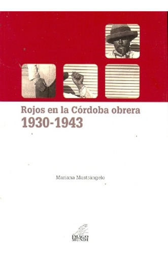 Rojos En La Cordoba Obrera 1930-1943 - Mastrángelo, Mariana