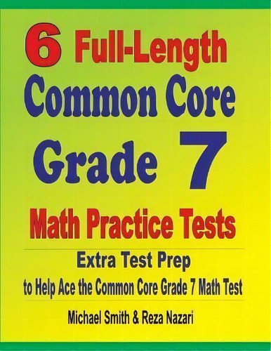 6 Full-length Common Core Grade 7 Math Practice Tests : Extra Test Prep To Help Ace The Common Co..., De Michael Smith. Editorial Math Notion, Tapa Blanda En Inglés