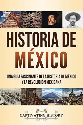 Historia De Mexico Una Guia Fascinante De La..., de History, Captivat. Editorial Captivating History en español