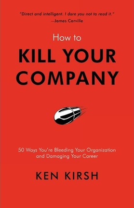 Libro How To Kill Your Company - Ken Kirsh