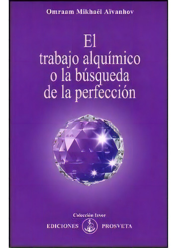 El Trabajo Alquimico O La Busqueda De La Perfeccion, De Aivanhov, Omraam Mikhael. Editorial Asociacion Prosveta Española En Español