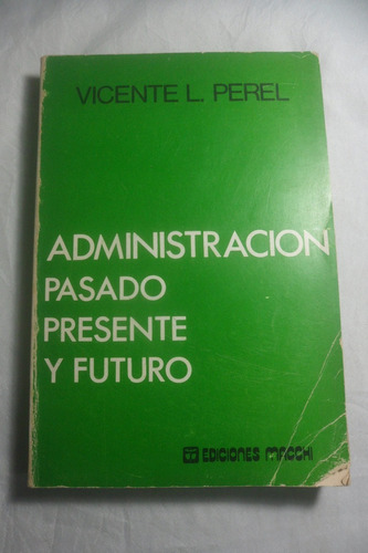 Administracion Pasado Presente Y Futuro Vicente Perel Macchi