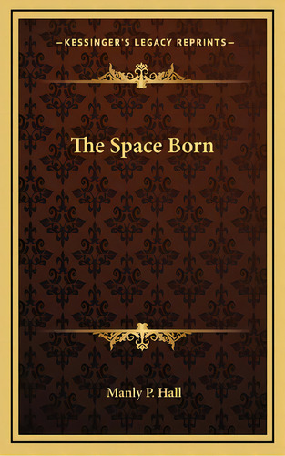 The Space Born, De Hall, Manly P.. Editorial Kessinger Pub Llc, Tapa Dura En Inglés