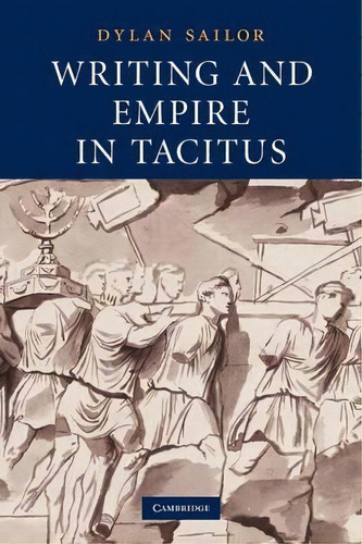 Writing And Empire In Tacitus, De Dylan Sailor. Editorial Cambridge University Press, Tapa Blanda En Inglés