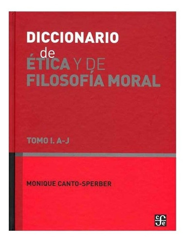 Diccionario De Ética Y De Filosofía Moral I.: A-j, De Monique Canto-sperber., Vol. Tomo I. Editorial Fondo De Cultura Económica, Tapa Dura En Español, 2002