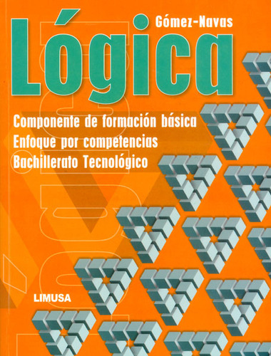 Lógica: Componente De Formación Básica. Enfoque Por Competencias, Bachillerato Tecnológico, De Leonardo Gómez. Editorial Limusa (noriega Editores), Tapa Blanda, Edición 2014 En Español