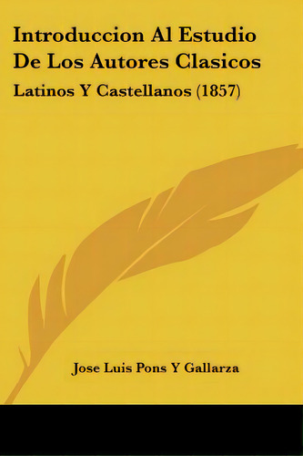 Introduccion Al Estudio De Los Autores Clasicos: Latinos Y Castellanos (1857), De Gallarza, Jose Luis Pons Y.., Vol. 1. Editorial Kessinger Pub Llc, Tapa Blanda En Español