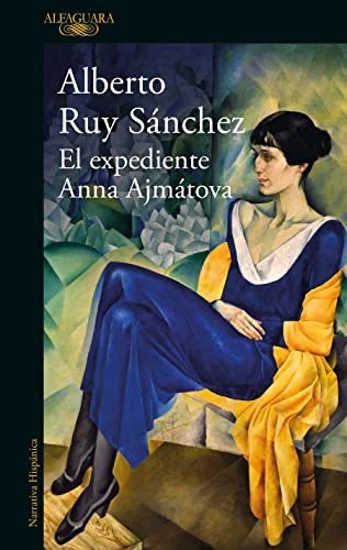 El Expediente Anna Ajmatova - The Anna Akhmatova File, De Alberto Ruy Sanchez. Penguin Random House Grupo Editorial, Tapa Blanda En Español, 2022