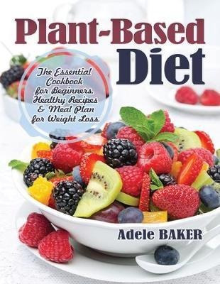 Plant-based Diet : The Essential Cookbook For Beginners. ...