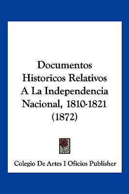 Libro Documentos Historicos Relativos A La Independencia ...